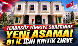 Terörsüz Türkiye sürecinde yeni aşama! 81 il için kritik zirve