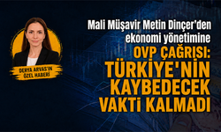 Mali Müşavir Metin Dinçer’den ekonomi yönetimine OVP çağrısı: Türkiye’nin kaybedecek vakti kalmadı