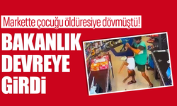 Markette çocuğu yumruklayıp, yere fırlatarak öldüresiye dövmüştü! Bakanlık devreye girdi