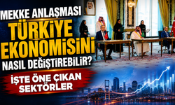 Mekke Anlaşması Türkiye ekonomisini nasıl değiştirebilir? İşte öne çıkan sektörler