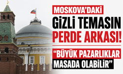 Moskova’daki gizli temasın perde arkası! “Büyük pazarlıklar masada olabilir”
