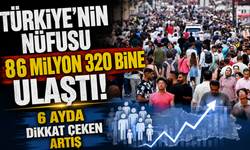 Türkiye’nin nüfusu 86 milyon 320 bine ulaştı! 6 ayda dikkat çeken artış