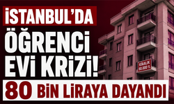 İstanbul’da öğrenci evi krizi! 80 bin liraya dayandı