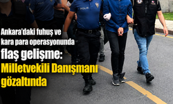 Ankara’daki fuhuş ve kara para operasyonunda flaş gelişme: Milletvekili Danışmanı gözaltında