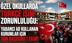 Özel okullarda Türkçe isim zorunluluğu: Yabancı ad kullanan kurumlar için son başvuru 1 Ekim!