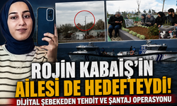 Rojin Kabaiş’in ailesi de hedefteydi! Dijital şebekeden tehdit ve şantaj operasyonu