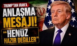 Trump’tan İran’a anlaşma mesajı: “Henüz hazır değiller”