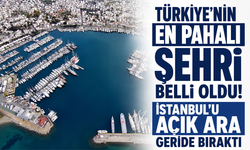 Türkiye’nin en pahalı şehri belli oldu! İstanbul’u açık ara geride bıraktı