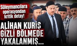 Süleymancılara operasyondan yeni detaylar: Alihan Kuriş gizli bölmede yakalanmış