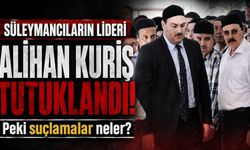 Süleymancıların lideri Alihan Kuriş tutuklandı!