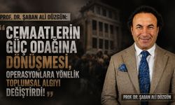 Prof. Dr. Düzgün: Cemaatlerin güç odağına dönüşmesi, operasyonlara yönelik toplumsal algıyı değiştirdi!