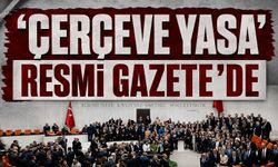 'Çerçeve Yasa' Resmi Gazete'de yayımlandı