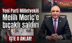 YENİ Parti Gaziantep Milletvekili Melih Meriç'e bıçaklı saldırı!