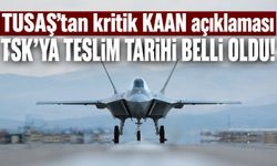 TUSAŞ'tan kritik KAAN açıklaması: TSK'ya teslim edileceği tarih belli oldu