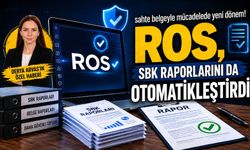 Sahte belgeyle mücadelede yeni dönem! ROS, SBK raporlarını da otomatikleştirdi
