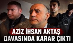 Aziz İhsan Aktaş davasında karar çıktı!