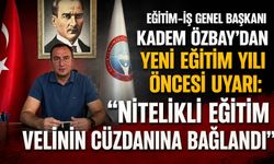 Eğitim-İş Genel Başkanı Kadem Özbay’dan yeni eğitim yılı öncesi uyarı: “Nitelikli eğitim velinin cüzdanına bağlandı”