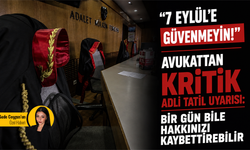 “7 Eylül’e güvenmeyin!” Avukattan kritik adli tatil uyarısı: Bir gün bile hakkınızı kaybettirebilir