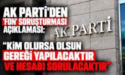 AK Parti'den 'Fon' soruşturması açıklaması: Kim olursa olsun gereği yapılacaktır ve hesabı sorulacaktır