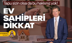 Tapu sizin olsa da bu hakkınız yok! Ev sahipleri dikkat