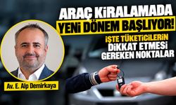 Araç kiralamada yeni dönem başlıyor! İşte tüketicilerin dikkat etmesi gereken noktalar