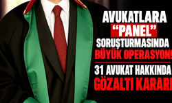 Avukatlara “panel” soruşturmasında büyük operasyon! 31 avukat hakkında gözaltı kararı