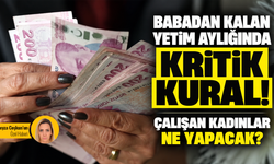 Babadan kalan yetim aylığında kritik kural! Çalışan kadınlar ne yapacak?