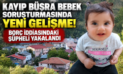 Kayıp Büşra bebek soruşturmasında yeni gelişme! Borç iddiasındaki şüpheli yakalandı