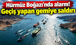 Hürmüz Boğazı’nda alarm! Geçiş yapan gemiye saldırı
