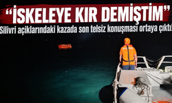 Silivri açıklarındaki kazada son telsiz konuşması ortaya çıktı: "Alsu, iskeleye kır demiştim"