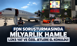 Fon soruşturmasında 2 özel jet ve lüks yata el konuldu!