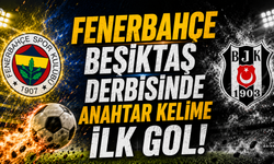 Fenerbahçe Beşiktaş derbisinde anahtar kelime ilk gol!