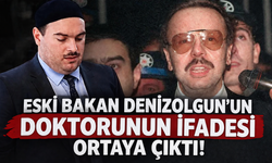Eski Bakan Denizolgun'un doktorunun ifadesi ortaya çıktı!