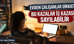 Evden çalışanlar dikkat! Bu kazalar iş kazası sayılabilir