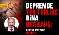 Depremde tek tehlike bina değilmiş: Prof. Dr. Şerif Barış uyardı!