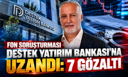 Fon soruşturmasında yeni gelişme: Destek Yatırım Bankası Genel Müdürü gözaltında