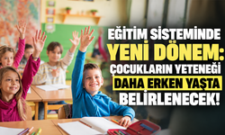 Eğitim sisteminde yeni dönem: Çocukların yeteneği daha erken yaşta belirlenecek!