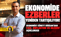 Ekonomide ezberler yeniden tartışılıyor! Ekonomist Cüneyt Dirican’dan faiz, enflasyon ve rezerv açıklaması