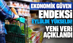 Ekonomik güven endeksi eylülde yükseldi! Yeni veri açıklandı