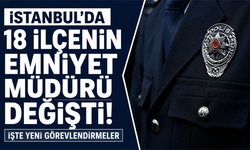 İstanbul'da 18 ilçenin emniyet müdürü değişti! İşte yeni görevlendirmeler