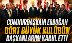 Cumhurbaşkanı Erdoğan dört büyük kulübün başkanlarını kabul etti