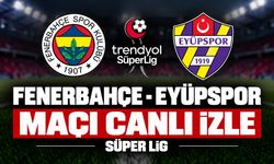 Fenerbahçe-Eyüpspor MAÇI CANLI İZLE | Trendyol Süper Lig
