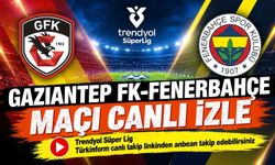 Gaziantep FK-Fenerbahçe MAÇI CANLI İZLE | Trendyol Süper Lig