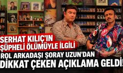 Oyuncu Serhat Kılıç evinde ölü bulundu! Şoray Uzun’dan dikkat çeken açıklama