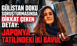 Gülistan Doku soruşturmasında dikkat çeken detay: Japonya tatilindeki iki bavul