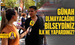 Günah olmayacağını bilseydiniz ilk ne yapardınız?