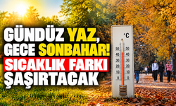 Gündüz yaz, gece sonbahar! Sıcaklık farkı şaşırtacak