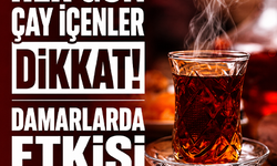 Her gün çay içenler dikkat! Damarlarda etkisi ortaya çıktı