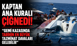 Kaptan ana kuralı çiğnedi! “Gemi kazasında tarihin en büyük tazminat davaları gelebilir"