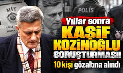 Yıllar sonra Kaşif Kozinoğlu soruşturması! 10 kişi gözaltına alındı